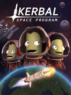 Kerbal Space Program: A Quirky and Delightfully Educational Journey into the Cosmos!