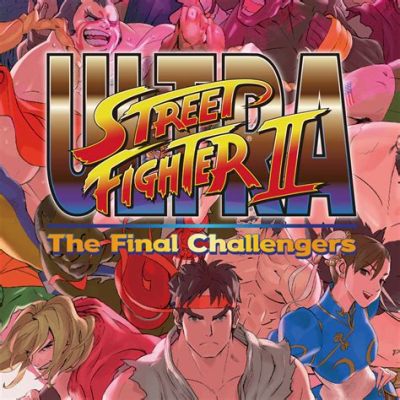 Ultra Street Fighter II: The Final Challengers! A Retro Revival With Modern Flair?