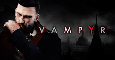 Vampyr A Gothic Action RPG Exploring Morality and Identity!